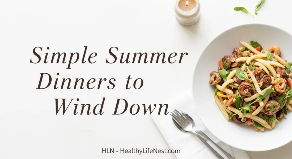 Summer Food Ideas for Simple and Tasty Seasonal Meals 4 Simple Summer Dinners to Wind Down